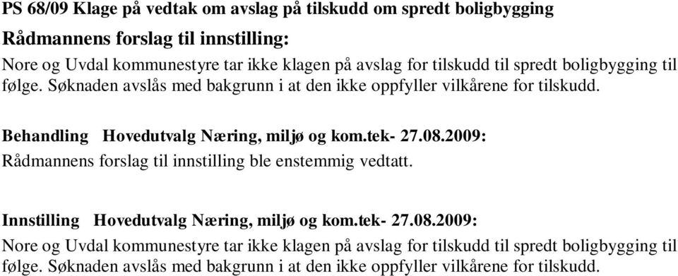 Rådmannens forslag til innstilling ble enstemmig vedtatt. Innstilling Hovedutvalg Næring, miljø og kom.tek- 27.08.