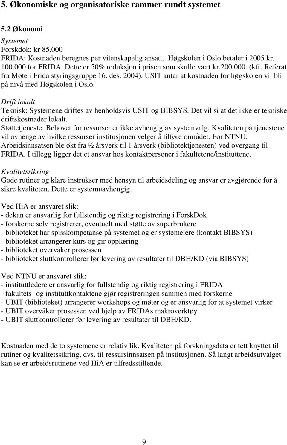 USIT antar at kostnaden for høgskolen vil bli på nivå med Høgskolen i Oslo. Drift lokalt Teknisk: Systemene driftes av henholdsvis USIT og BIBSYS.