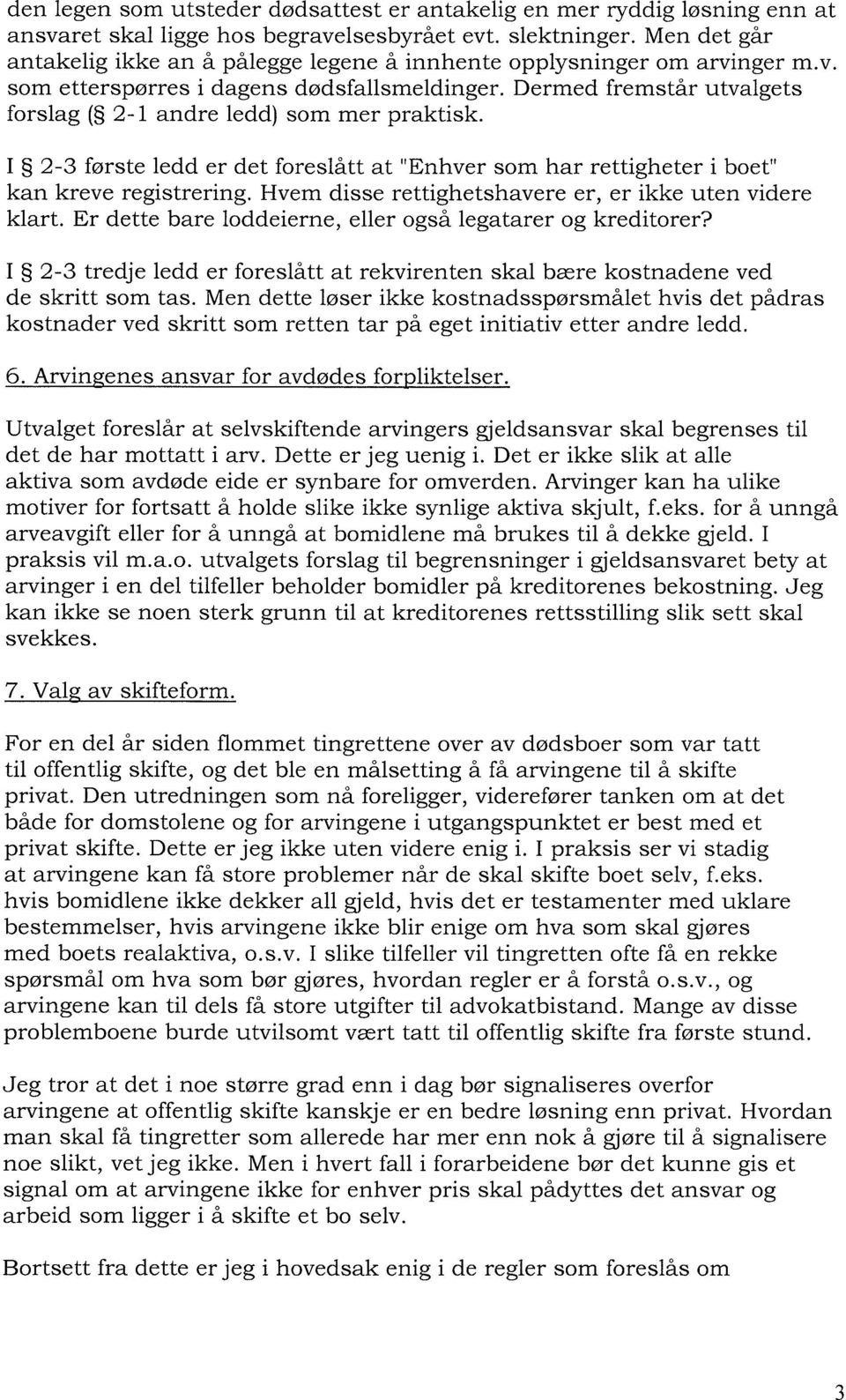 Dermed fremstår utvalgets forslag ( 2-1 andre ledd) som mer praktisk. I 2-3 første ledd er det foreslått at "Enhver som har rettigheter i boet" kan kreve registrering.