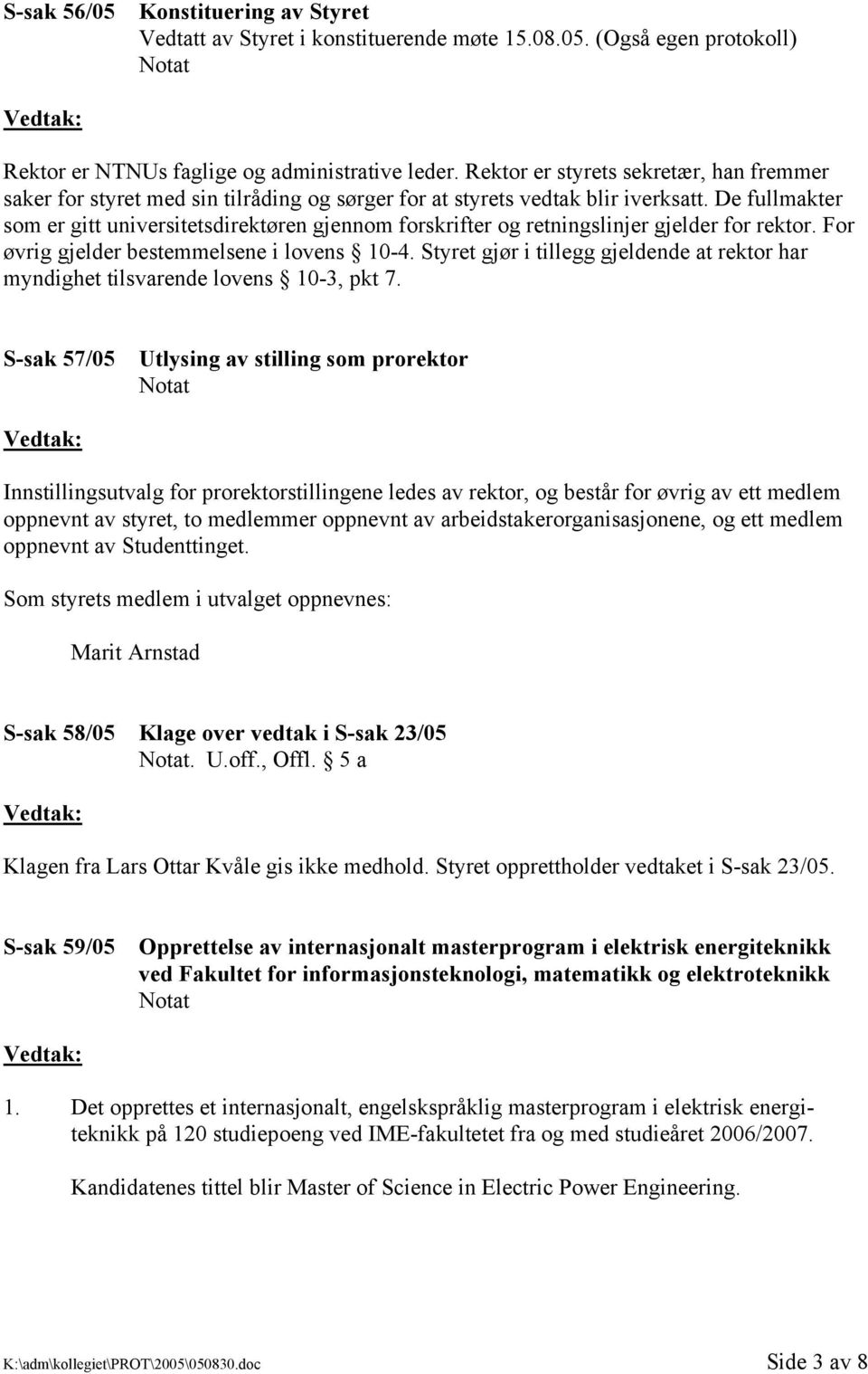 De fullmakter som er gitt universitetsdirektøren gjennom forskrifter og retningslinjer gjelder for rektor. For øvrig gjelder bestemmelsene i lovens 10-4.