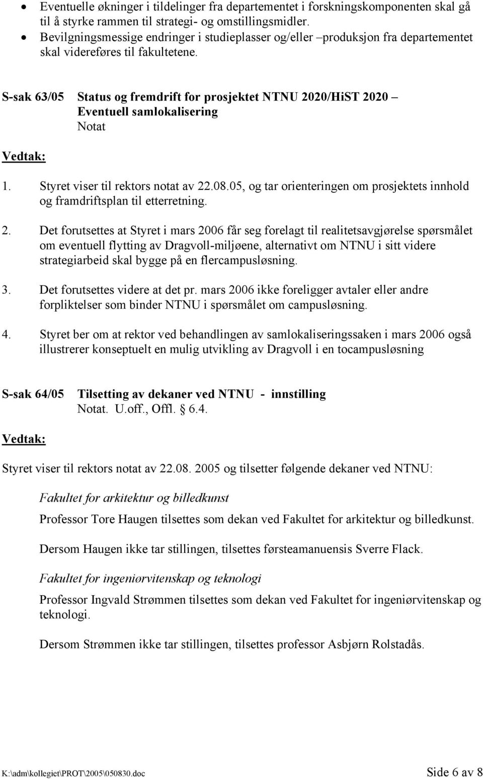 S-sak 63/05 Status og fremdrift for prosjektet NTNU 2020/HiST 2020 Eventuell samlokalisering 1. Styret viser til rektors notat av 22.08.