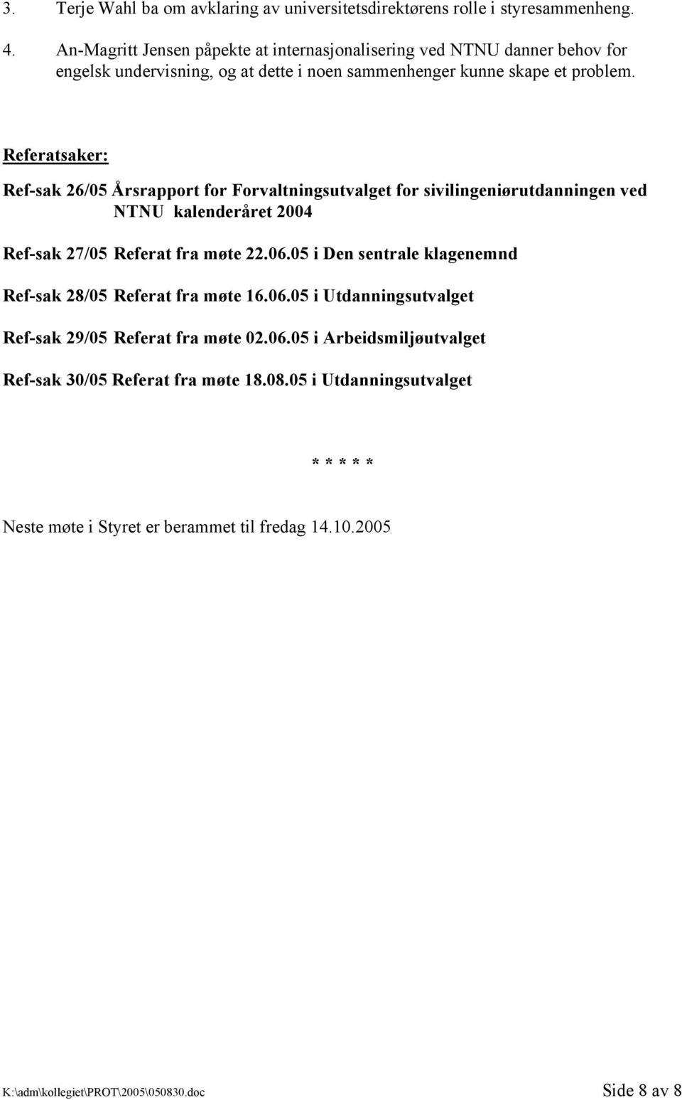 Referatsaker: Ref-sak 26/05 Årsrapport for Forvaltningsutvalget for sivilingeniørutdanningen ved NTNU kalenderåret 2004 Ref-sak 27/05 Referat fra møte 22.06.