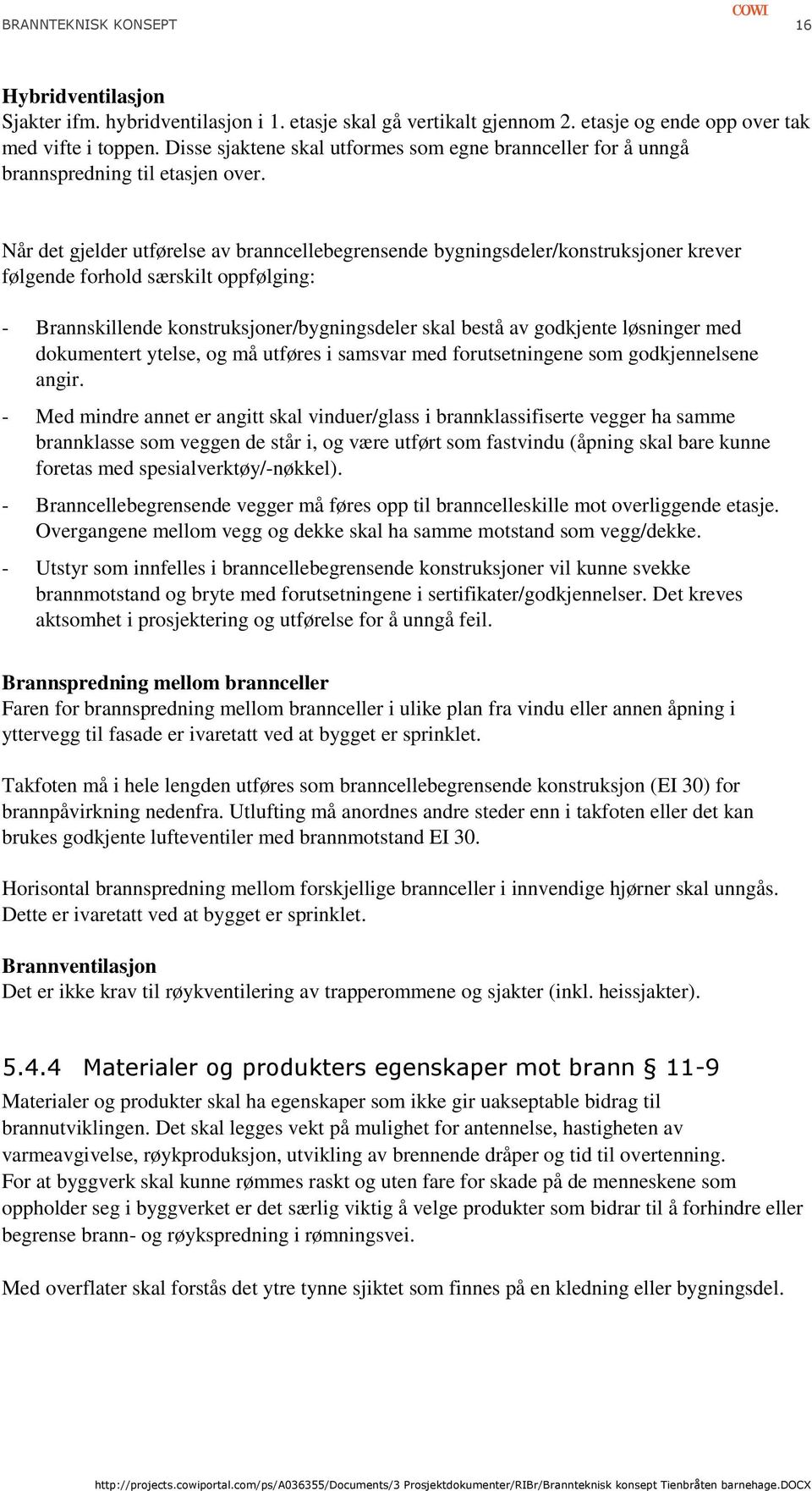 Når det gjelder utførelse av branncellebegrensende bygningsdeler/konstruksjoner krever følgende forhold særskilt oppfølging: - Brannskillende konstruksjoner/bygningsdeler skal bestå av godkjente