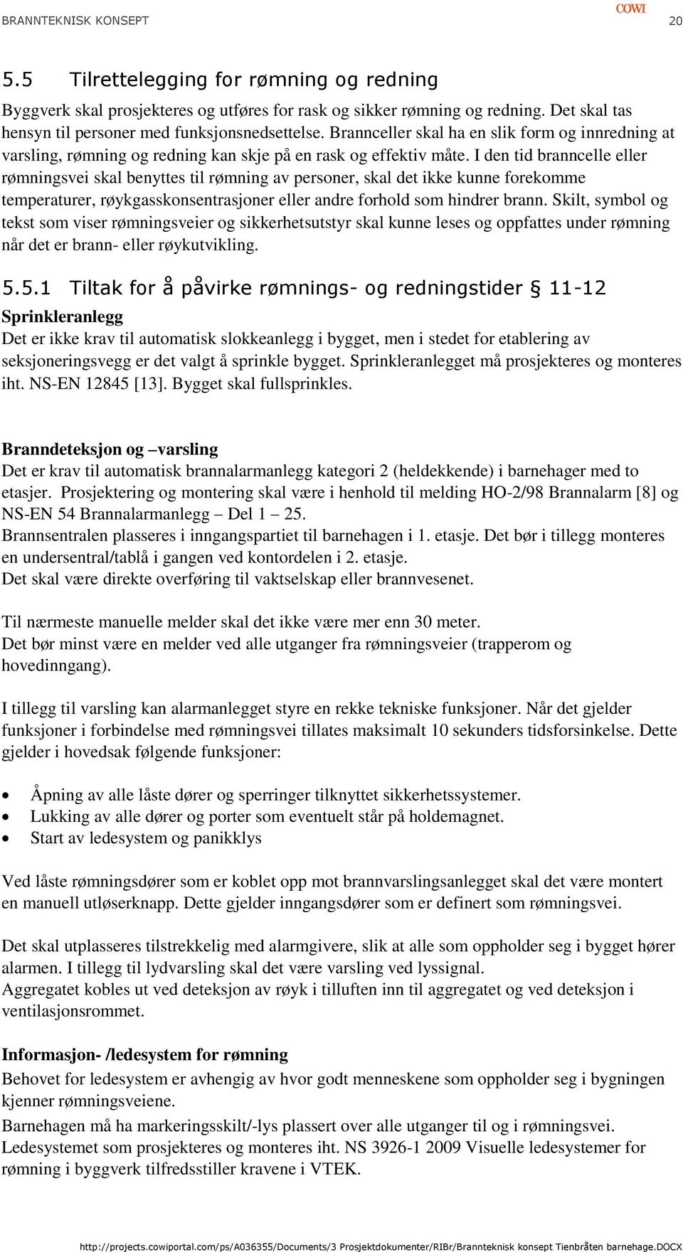 I den tid branncelle eller rømningsvei skal benyttes til rømning av personer, skal det ikke kunne forekomme temperaturer, røykgasskonsentrasjoner eller andre forhold som hindrer brann.