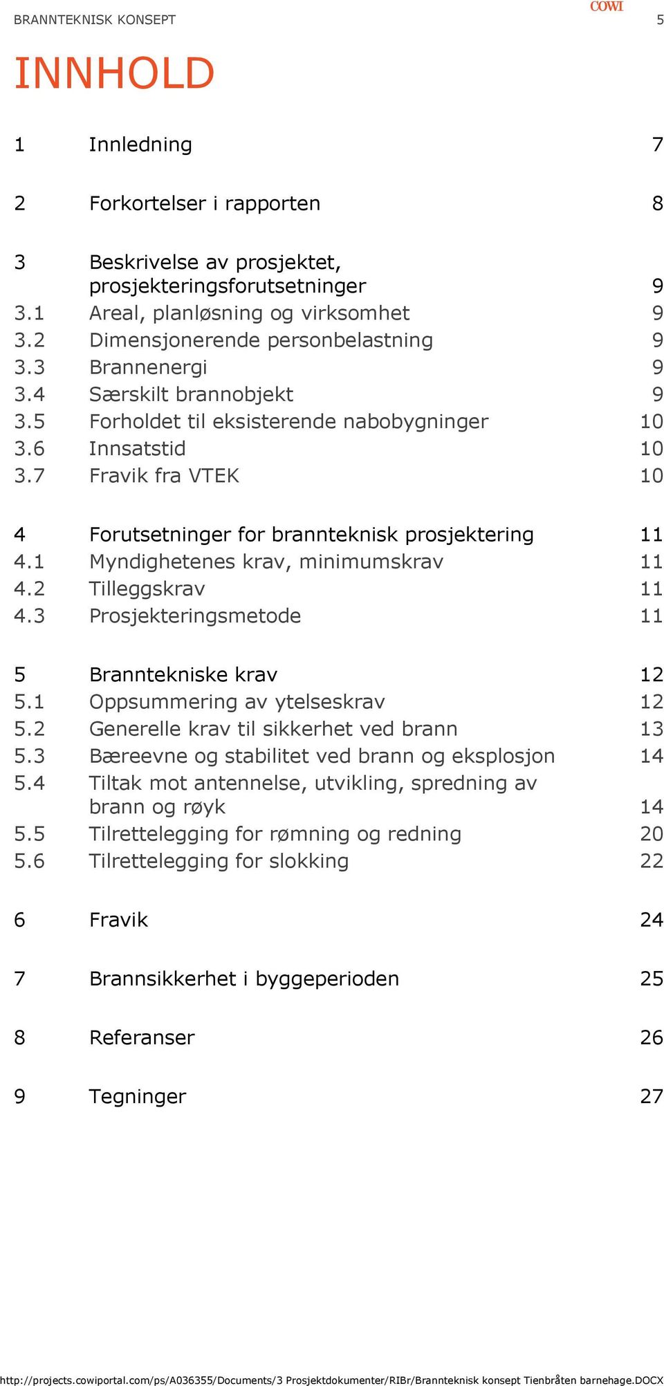 1 Myndighetenes krav, minimumskrav 11 4.2 Tilleggskrav 11 4.3 Prosjekteringsmetode 11 5 Branntekniske krav 12 5.1 Oppsummering av ytelseskrav 12 5.2 Generelle krav til sikkerhet ved brann 13 5.