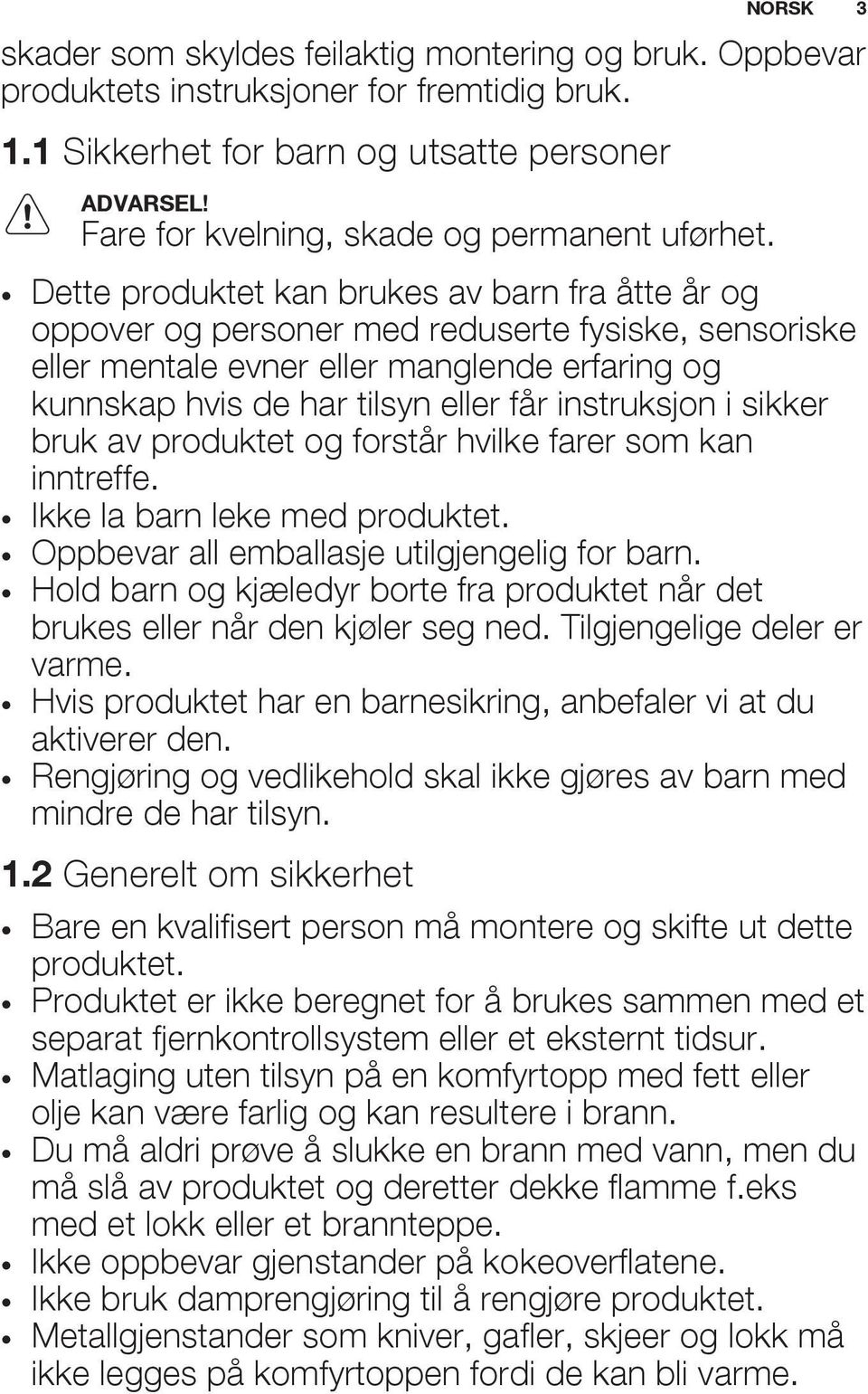 instruksjon i sikker bruk av produktet og forstår hvilke farer som kan inntreffe. Ikke la barn leke med produktet. Oppbevar all emballasje utilgjengelig for barn.