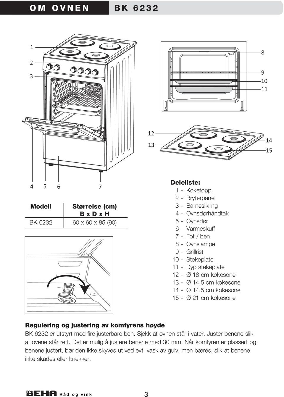 kokesone 15 - Ø 21 cm kokesone Regulering og justering av komfyrens høyde BK 6232 er utstyrt med fire justerbare ben. Sjekk at ovnen står i vater.