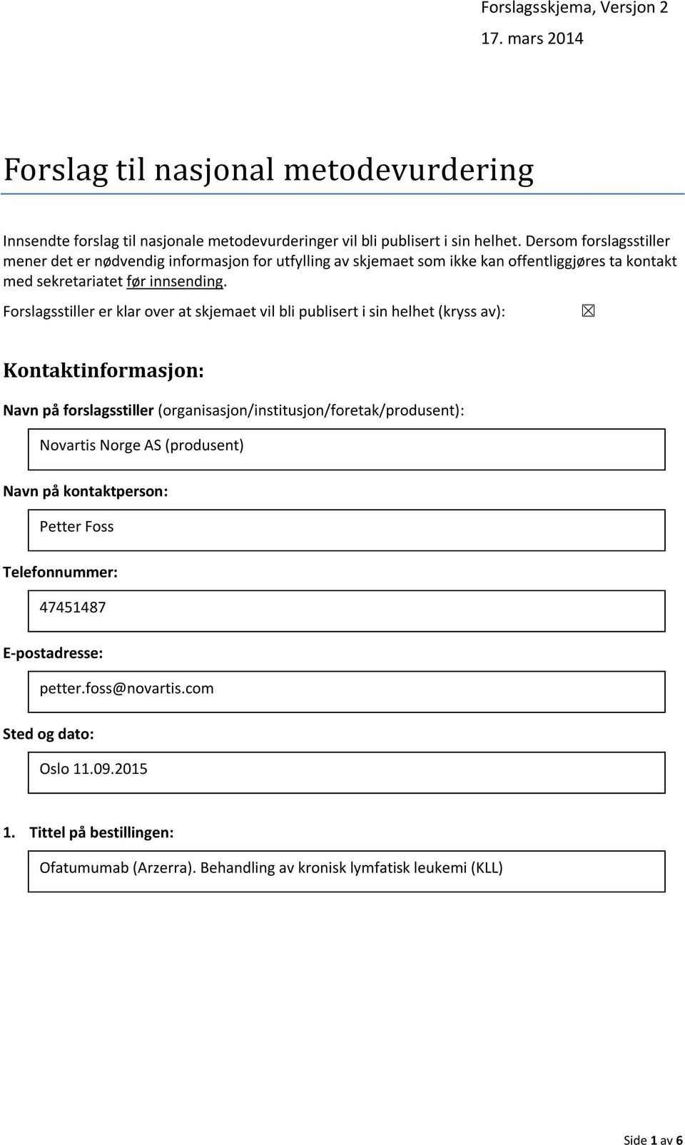 Forslagsstiller er klar over at skjemaet vil bli publisert i sin helhet (kryss av): Kontaktinformasjon: Navn på forslagsstiller (organisasjon/institusjon/foretak/produsent): Novartis Norge