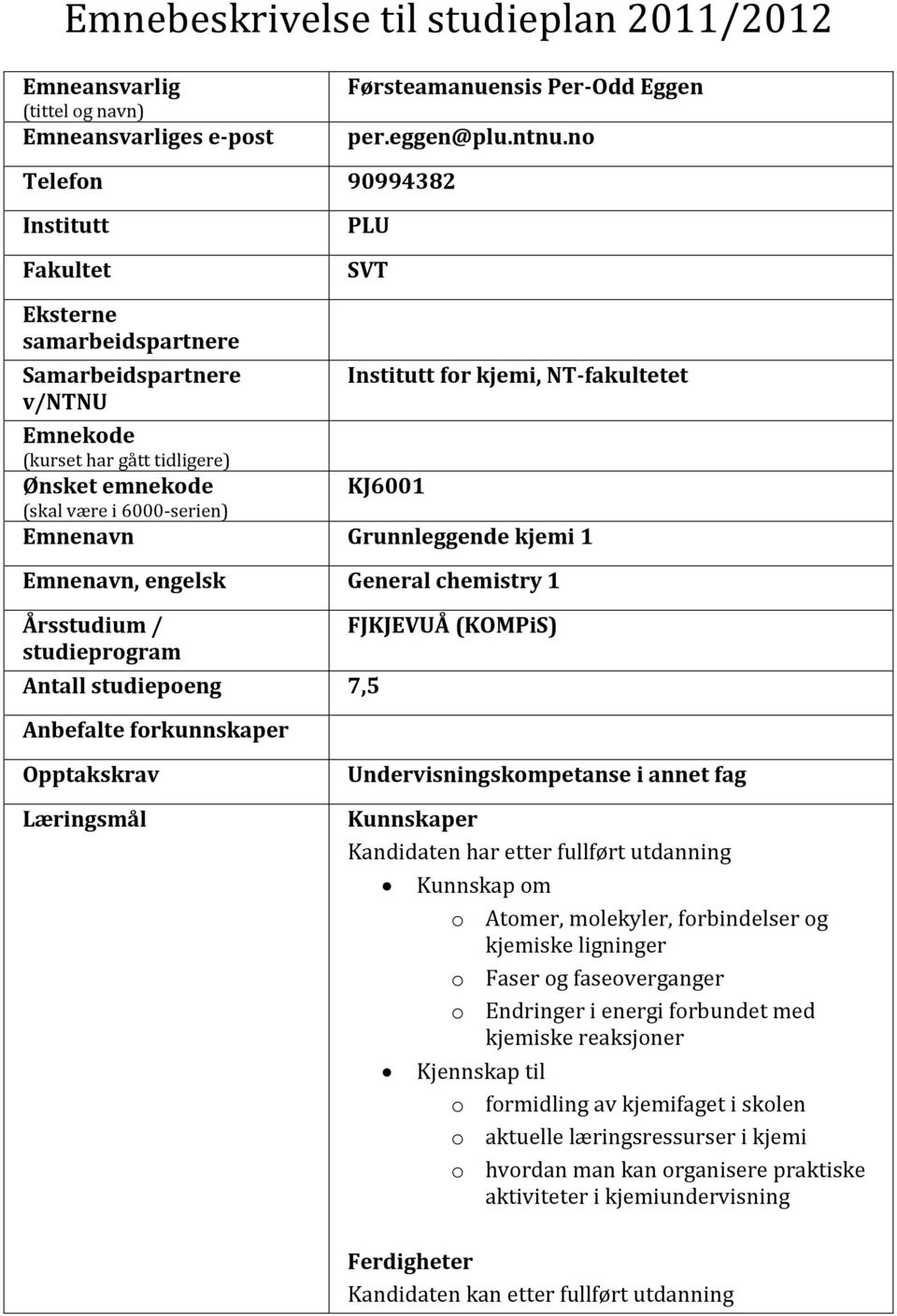 (skal være i 6000-serien) Emnenavn Grunnleggende kjemi 1 Emnenavn, engelsk General chemistry 1 Årsstudium / studieprogram Antall studiepoeng 7,5 Anbefalte forkunnskaper FJKJEVUÅ (KOMPiS) Opptakskrav