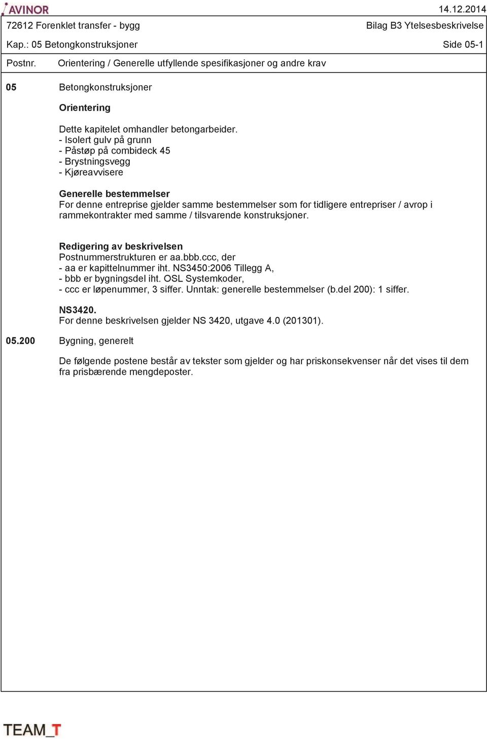 rammekontrakter med samme / tilsvarende konstruksjoner. Redigering av beskrivelsen Postnummerstrukturen er aa.bbb.ccc, der - aa er kapittelnummer iht. NS3450:2006 Tillegg A, - bbb er bygningsdel iht.