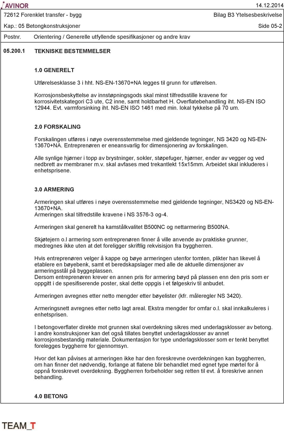 Overflatebehandling iht. NS-EN ISO 12944. Evt. varmforsinking iht. NS-EN ISO 1461 med min. lokal tykkelse på 70 um. 2.