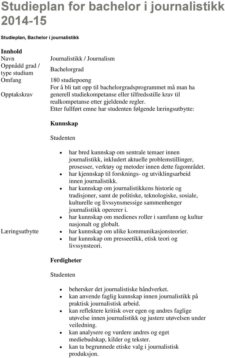 Etter fullført emne har studenten følgende læringsutbytte: Kunnskap Studenten Læringsutbytte har bred kunnskap om sentrale temaer innen journalistikk, inkludert aktuelle problemstillinger, prosesser,