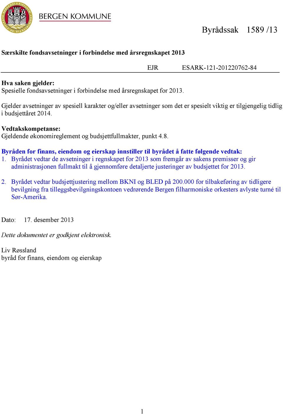 Vedtakskompetanse: Gjeldende økonomireglement og budsjettfullmakter, punkt 4.8. Byråden for finans, eiendom og eierskap innstiller til byrådet å fatte følgende vedtak: 1.