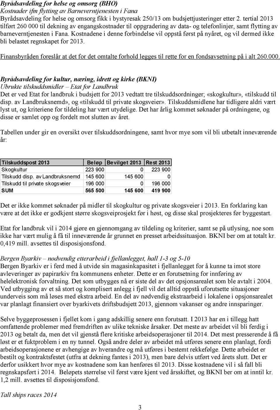 Kostnadene i denne forbindelse vil oppstå først på nyåret, og vil dermed ikke bli belastet regnskapet for 2013.