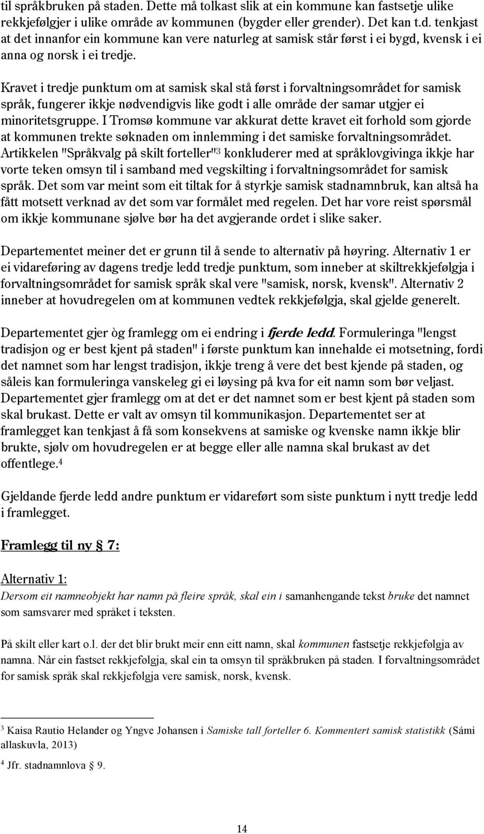 I Tromsø kommune var akkurat dette kravet eit forhold som gjorde at kommunen trekte søknaden om innlemming i det samiske forvaltningsområdet.