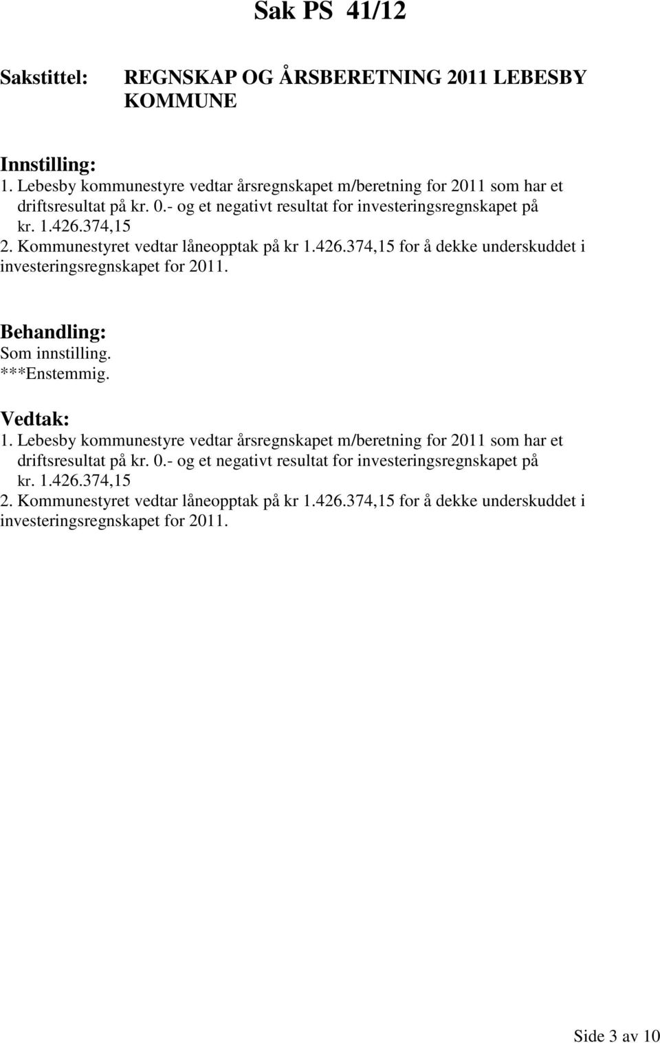 Som innstilling. ***Enstemmig. 1. Lebesby kommunestyre vedtar årsregnskapet m/beretning for 2011 som har et driftsresultat på kr. 0. Side 3 av 10