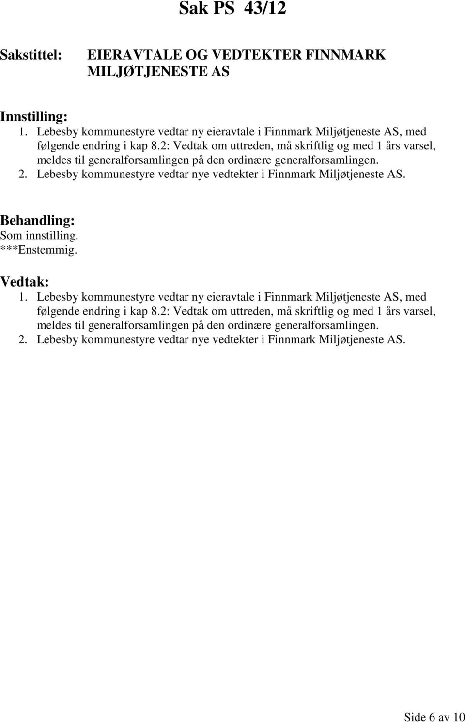 Lebesby kommunestyre vedtar nye vedtekter i Finnmark Miljøtjeneste AS. Som innstilling. ***Enstemmig. 1.