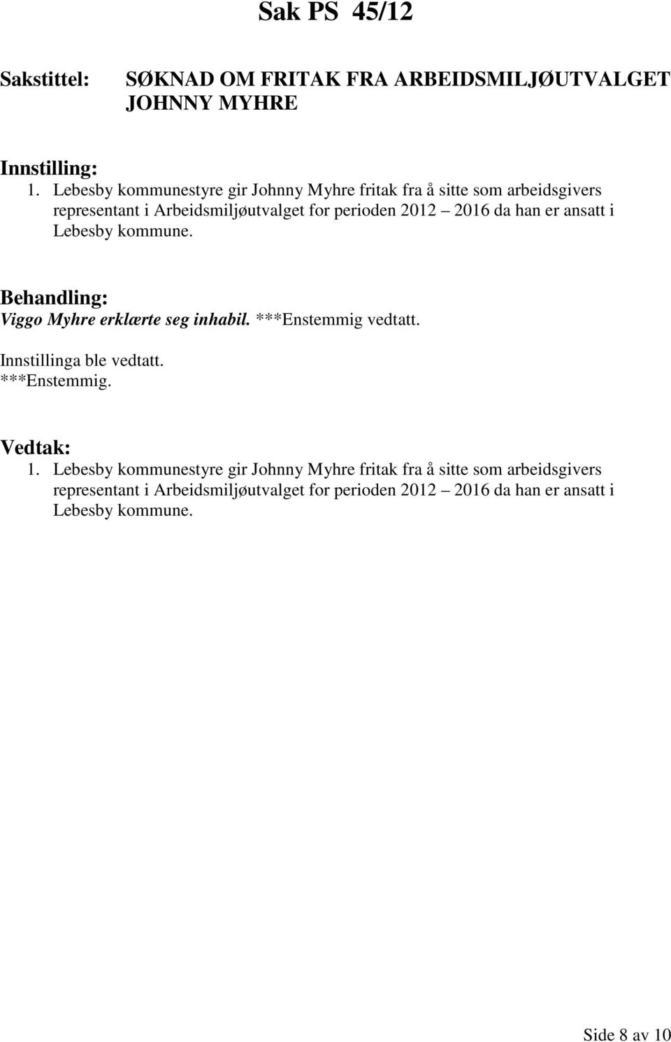 2016 da han er ansatt i Lebesby kommune. Viggo Myhre erklærte seg inhabil. ***Enstemmig vedtatt. Innstillinga ble vedtatt.