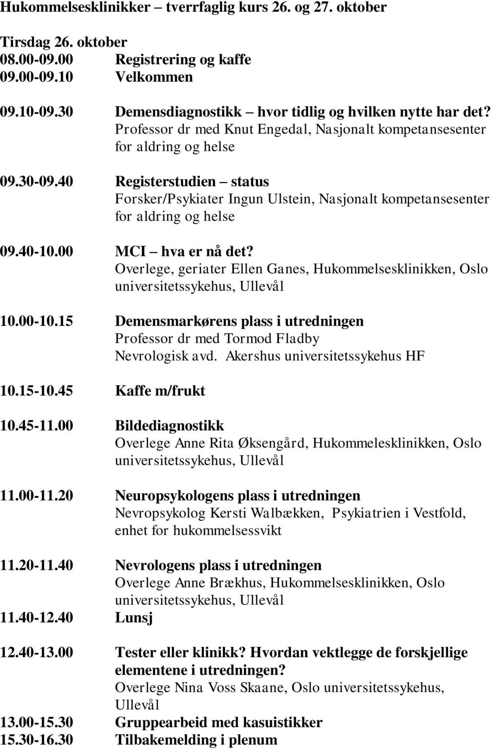 40-10.00 MCI hva er nå det? Overlege, geriater Ellen Ganes, Hukommelsesklinikken, Oslo 10.00-10.15 Demensmarkørens plass i utredningen Professor dr med Tormod Fladby Nevrologisk avd.