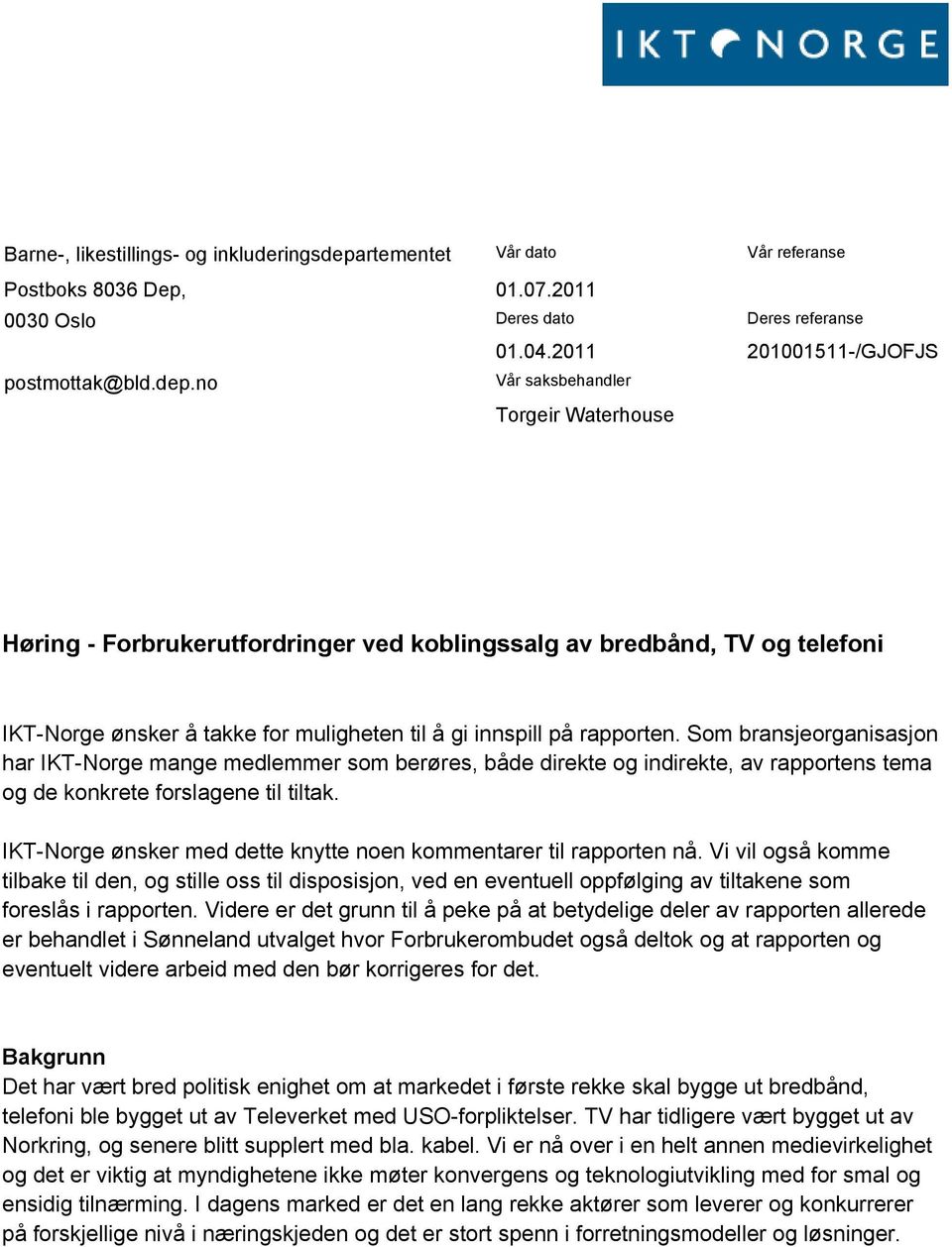 no Vår saksbehandler Torgeir Waterhouse Høring - Forbrukerutfordringer ved koblingssalg av bredbånd, TV og telefoni IKT-Norge ønsker å takke for muligheten til å gi innspill på rapporten.