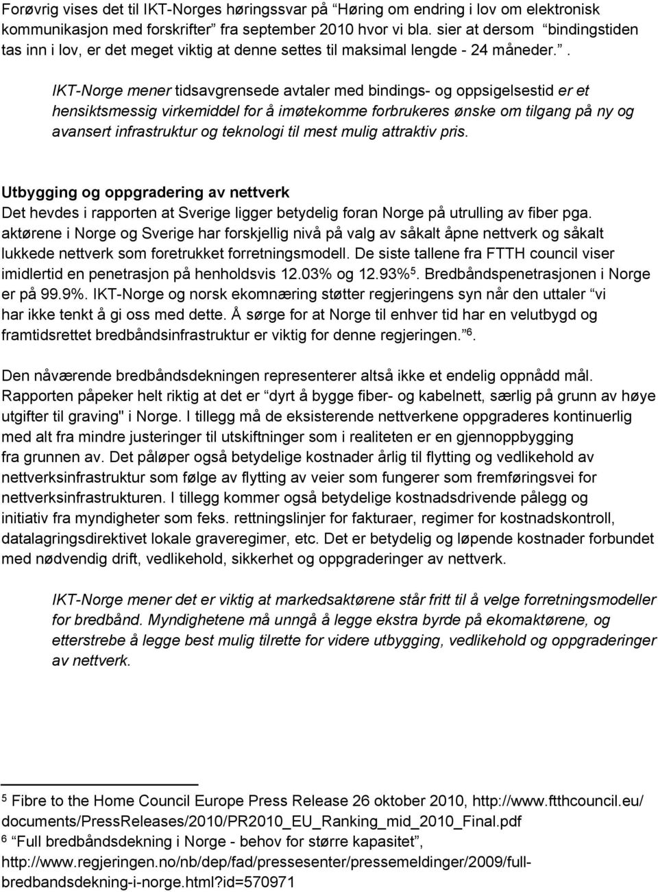 . IKT-Norge mener tidsavgrensede avtaler med bindings- og oppsigelsestid er et hensiktsmessig virkemiddel for å imøtekomme forbrukeres ønske om tilgang på ny og avansert infrastruktur og teknologi
