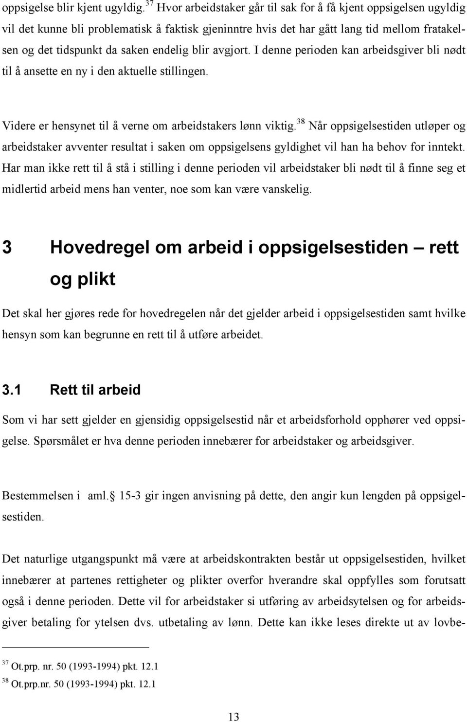 blir avgjort. I denne perioden kan arbeidsgiver bli nødt til å ansette en ny i den aktuelle stillingen. Videre er hensynet til å verne om arbeidstakers lønn viktig.