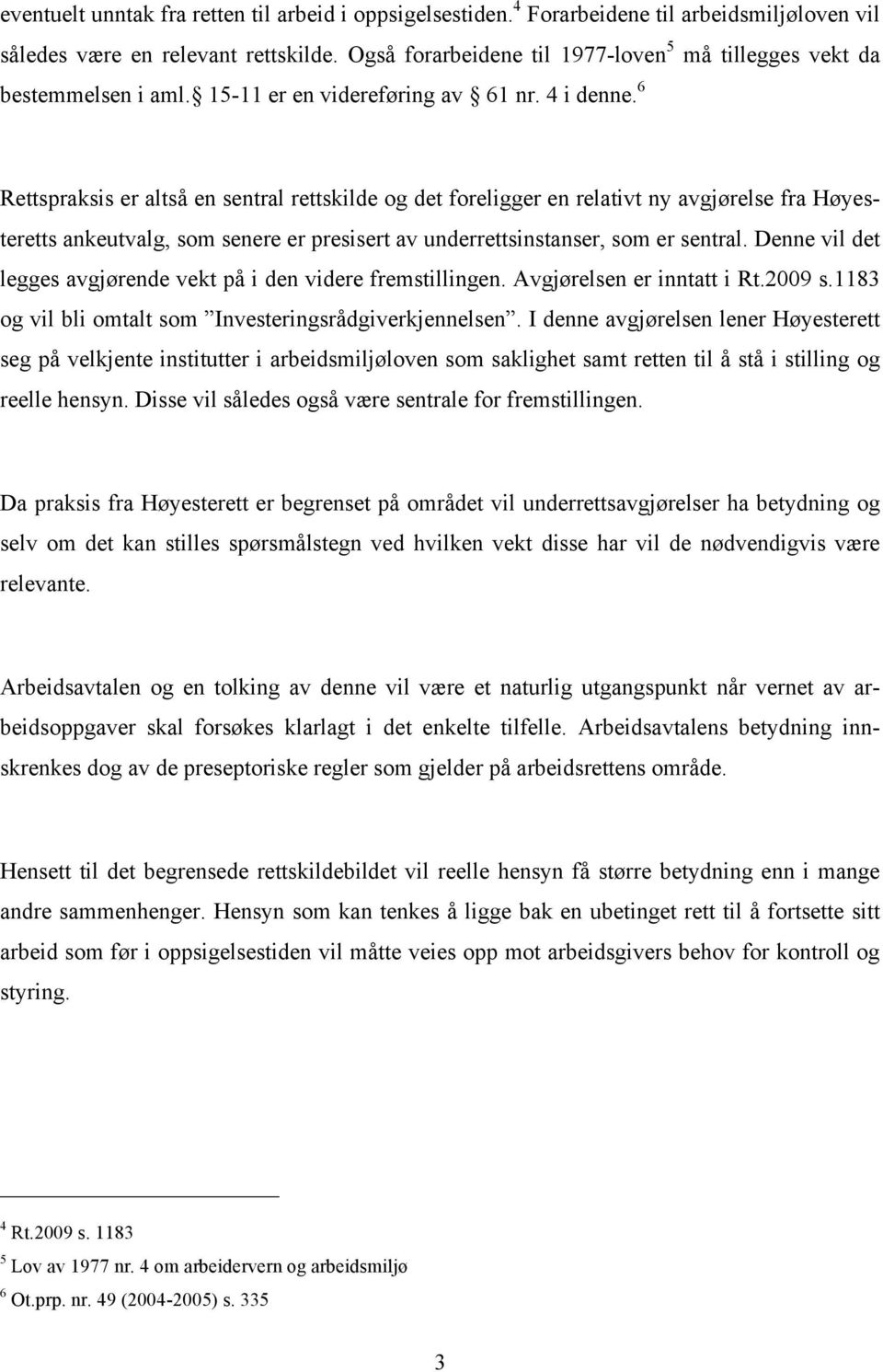 6 Rettspraksis er altså en sentral rettskilde og det foreligger en relativt ny avgjørelse fra Høyesteretts ankeutvalg, som senere er presisert av underrettsinstanser, som er sentral.