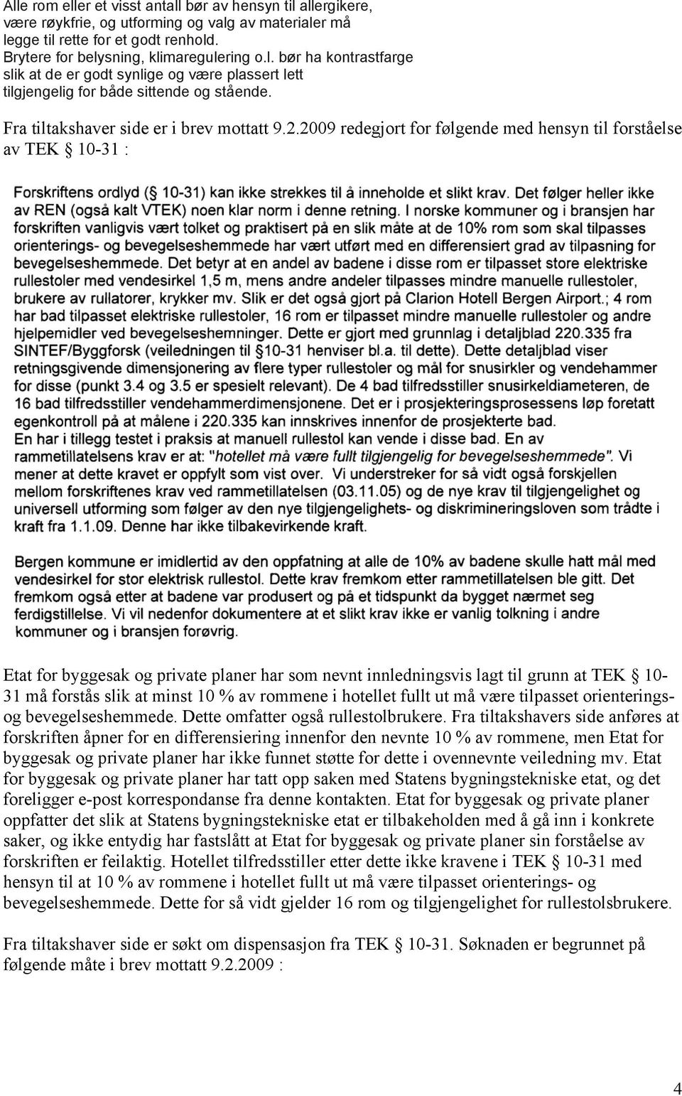 2009 redegjort for følgende med hensyn til forståelse av TEK 10-31 : Etat for byggesak og private planer har som nevnt innledningsvis lagt til grunn at TEK 10-31 må forstås slik at minst 10 % av