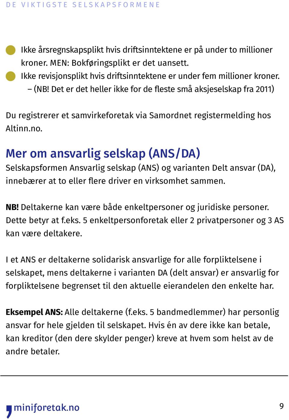 Mer om ansvarlig selskap (ANS/DA) Selskapsformen Ansvarlig selskap (ANS) og varianten Delt ansvar (DA), innebærer at to eller flere driver en virksomhet sammen. NB!