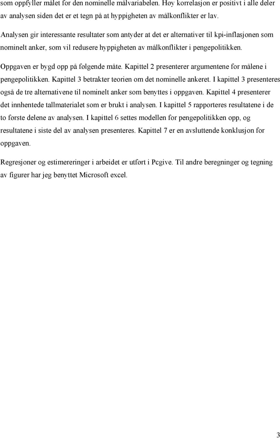 Oppgaven er bygd opp på følgende måte. Kapittel 2 presenterer argumentene for målene i pengepolitikken. Kapittel 3 betrakter teorien om det nominelle ankeret.