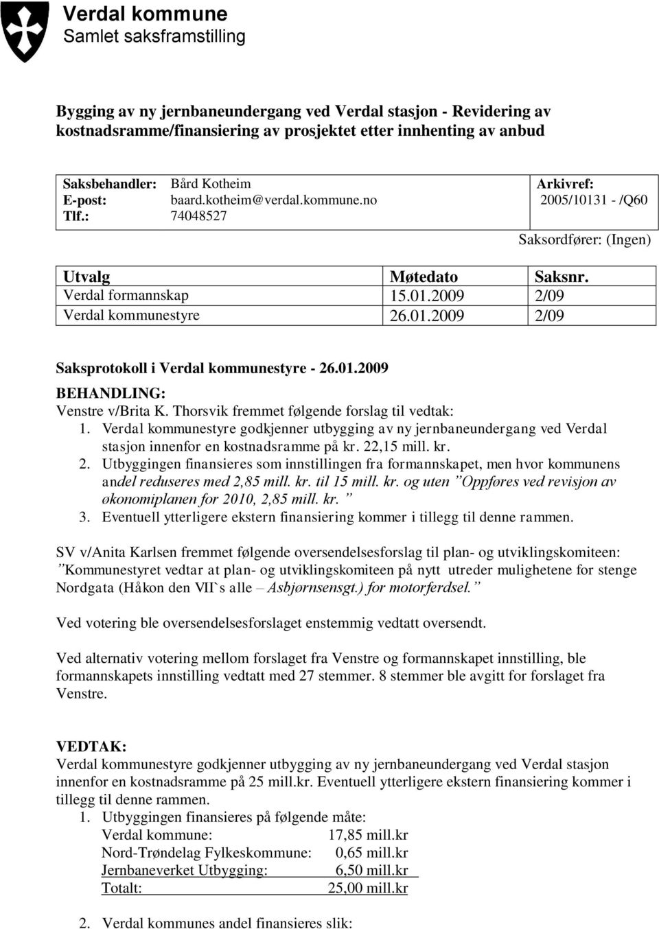 01.2009 BEHANDLING: Venstre v/brita K. Thorsvik fremmet følgende forslag til vedtak: stasjon innenfor en kostnadsramme på kr. 22