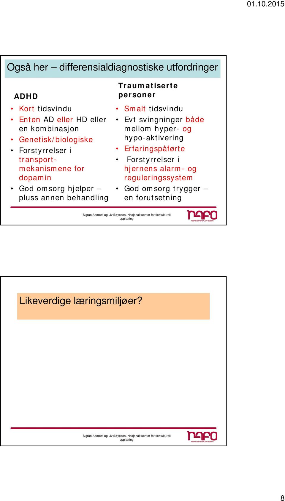 Traumatiserte personer Smalt tidsvindu Evt svingninger både mellom hyper- og hypo-aktivering Erfaringspåførte