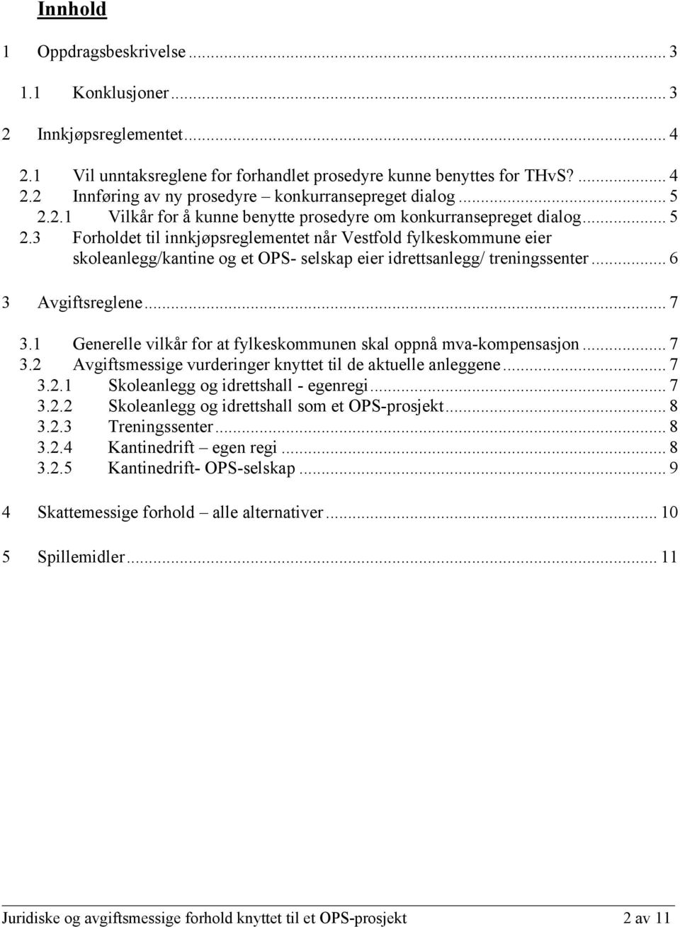 .. 6 3 Avgiftsreglene... 7 3.1 Generelle vilkår for at fylkeskommunen skal oppnå mva-kompensasjon... 7 3.2 Avgiftsmessige vurderinger knyttet til de aktuelle anleggene... 7 3.2.1 Skoleanlegg og idrettshall - egenregi.