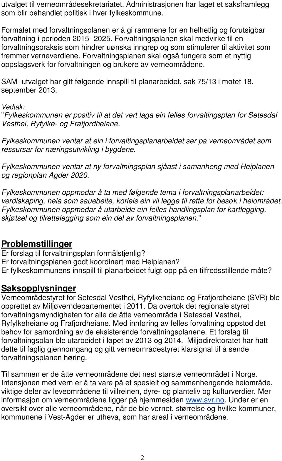 Forvaltningsplanen skal medvirke til en forvaltningspraksis som hindrer uønska inngrep og som stimulerer til aktivitet som fremmer verneverdiene.