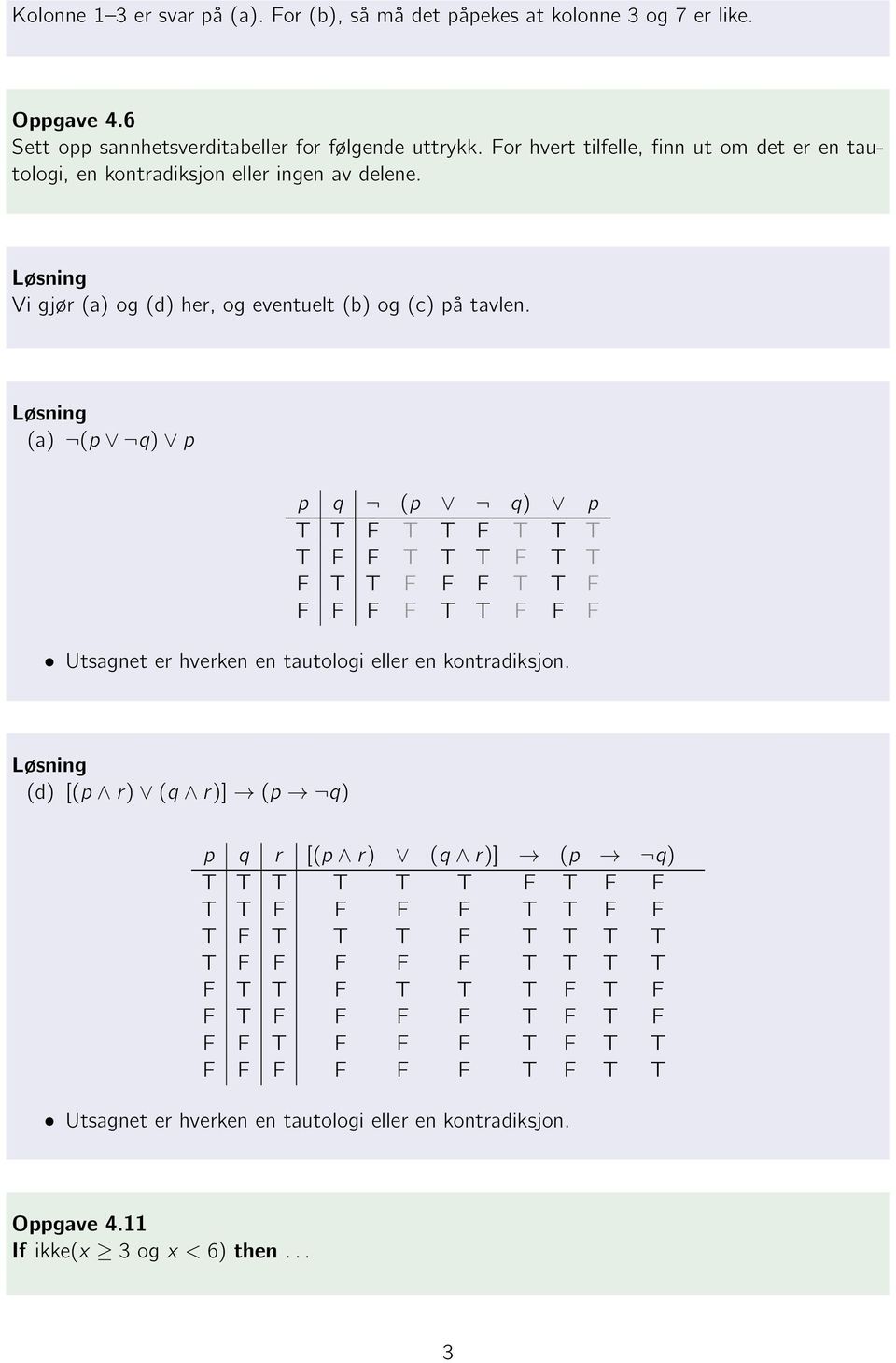 (a) (p q) p p q (p q) p T T F T T F T T T T F F T T T F T T F T T F F F T T F F F F F T T F F F Utsagnet er hverken en tautologi eller en kontradiksjon.