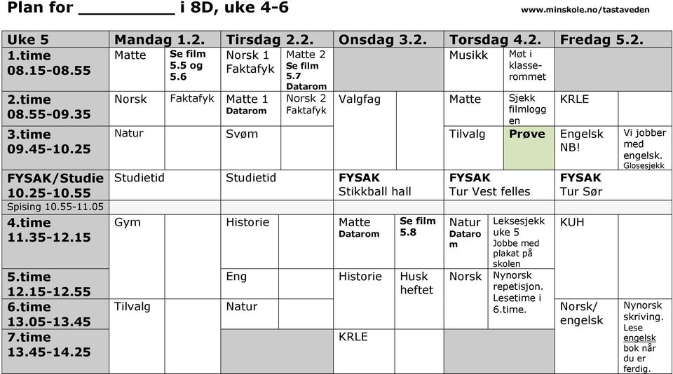 7 Datarom Norsk 2 Faktafyk Møt i klasserommet Valgfag Matte Sjekk filmlogg en KRLE Natur Svøm Tilvalg Prøve Engelsk NB! Studietid Studietid FYSAK Stikkball hall Gym Historie Matte Datarom Se film 5.