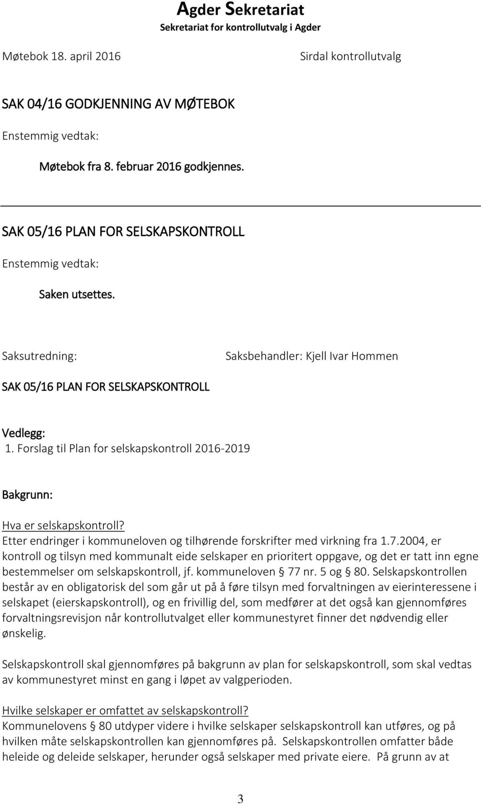 Forslag til Plan for selskapskontroll 2016-2019 Bakgrunn: Hva er selskapskontroll? Etter endringer i kommuneloven og tilhørende forskrifter med virkning fra 1.7.
