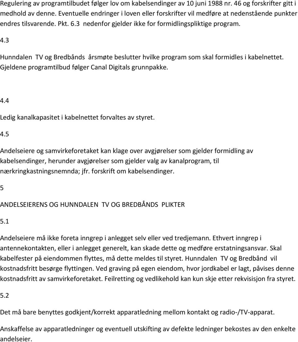 3 Hunndalen TV og Bredbånds årsmøte beslutter hvilke program som skal formidles i kabelnettet. Gjeldene programtilbud følger Canal Digitals grunnpakke. 4.