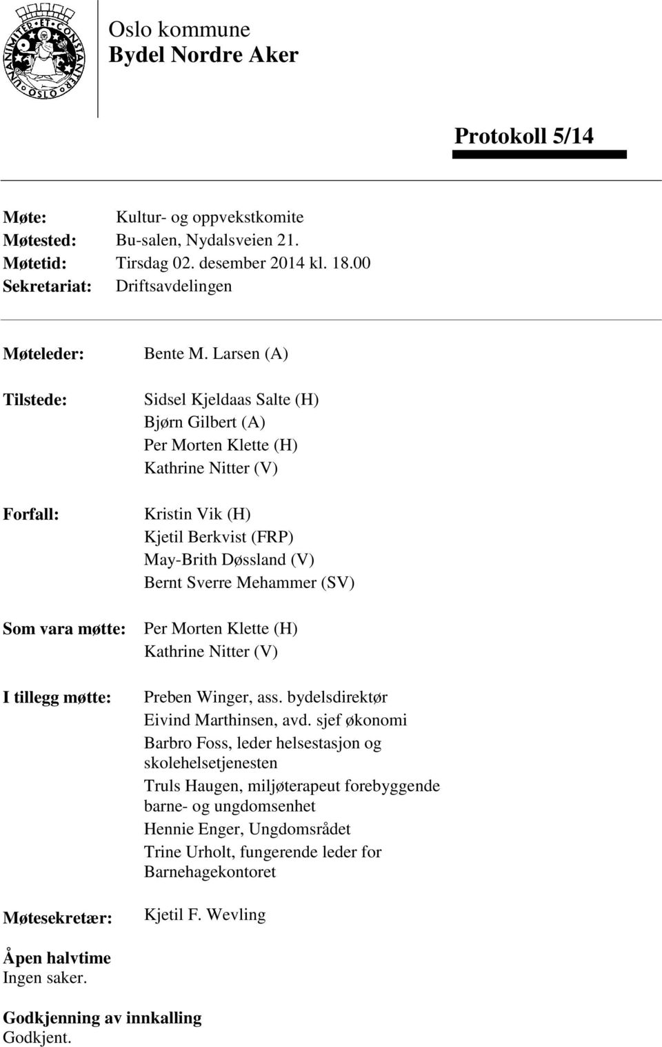 Larsen (A) Sidsel Kjeldaas Salte (H) Bjørn Gilbert (A) Per Morten Klette (H) Kathrine Nitter (V) Kristin Vik (H) Kjetil Berkvist (FRP) May-Brith Døssland (V) Bernt Sverre Mehammer (SV) Per Morten