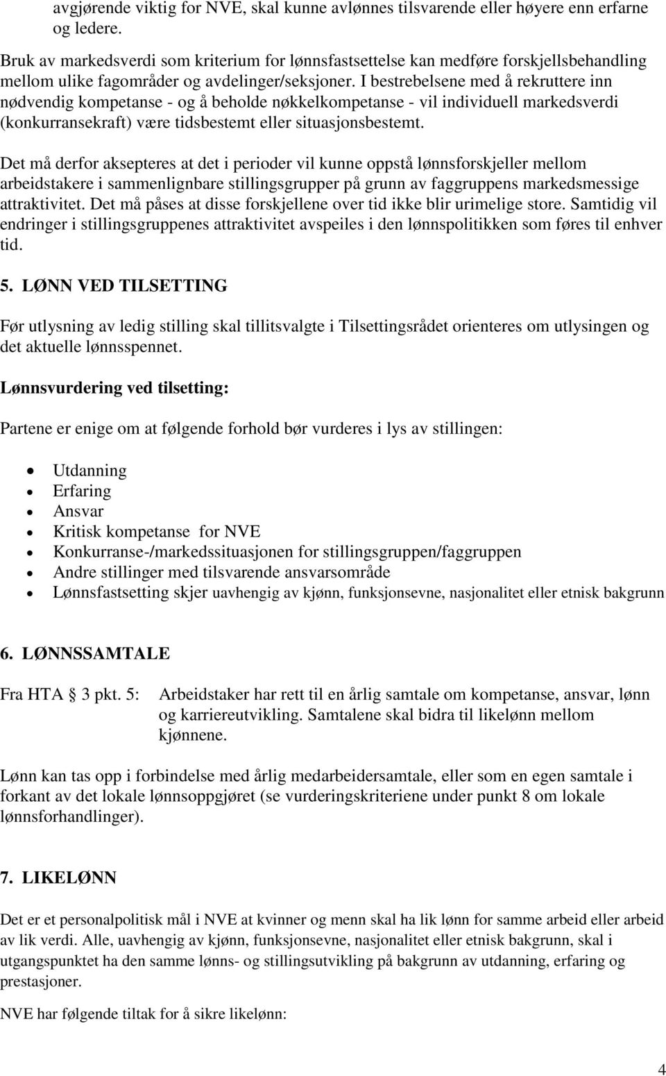 I bestrebelsene med å rekruttere inn nødvendig kompetanse - og å beholde nøkkelkompetanse - vil individuell markedsverdi (konkurransekraft) være tidsbestemt eller situasjonsbestemt.