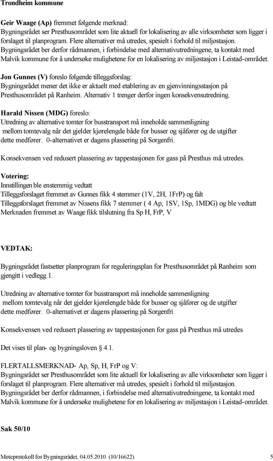 Bygningsrådet ber derfor rådmannen, i forbindelse med alternativutredningene, ta kontakt med Malvik kommune for å undersøke mulighetene for en lokalisering av miljøstasjon i Leistad-området.