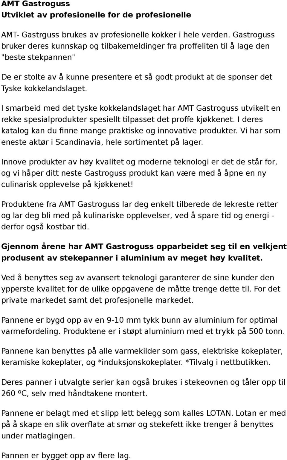 I smarbeid med det tyske kokkelandslaget har AMT Gastroguss utvikelt en rekke spesialprodukter spesiellt tilpasset det proffe kjøkkenet.