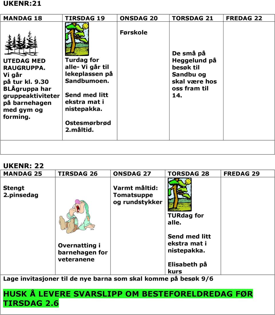 De små på Heggelund på besøk til Sandbu og skal være hos oss fram til 14. UKENR: 22 MANDAG 25 TIRSDAG 26 ONSDAG 27 TORSDAG 28 FREDAG 29 Stengt 2.