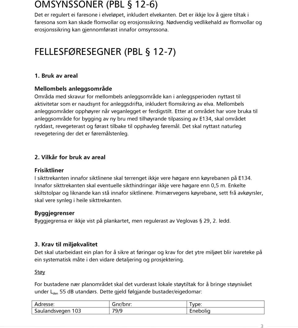 Bruk av areal Mellombels anleggsområde Områda med skravur for mellombels anleggsområde kan i anleggsperioden nyttast til aktivitetar som er naudsynt for anleggsdrifta, inkludert flomsikring av elva.