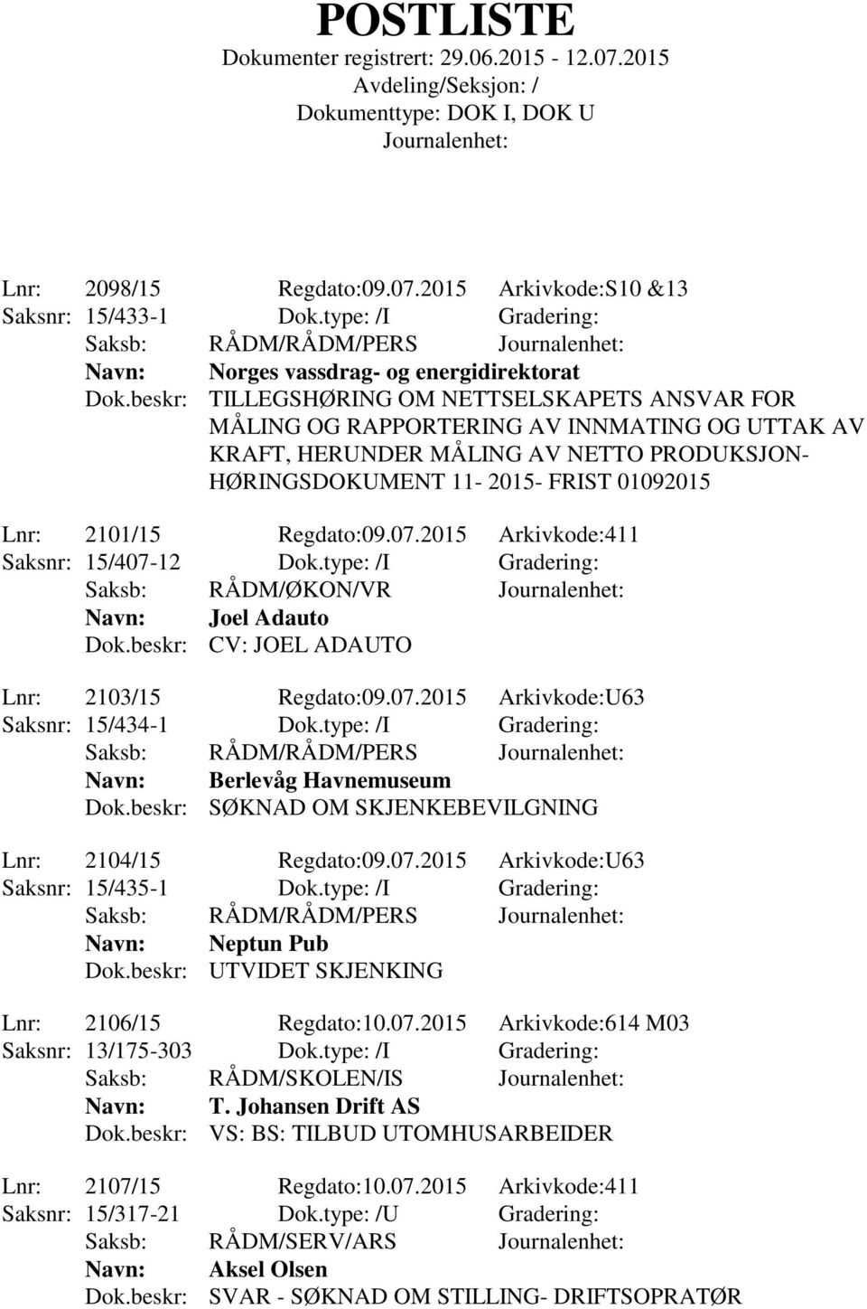 Regdato:09.07.2015 Arkivkode:411 Saksnr: 15/407-12 Dok.type: /I Gradering: Saksb: RÅDM/ØKON/VR Navn: Joel Adauto Dok.beskr: CV: JOEL ADAUTO Lnr: 2103/15 Regdato:09.07.2015 Arkivkode:U63 Saksnr: 15/434-1 Dok.