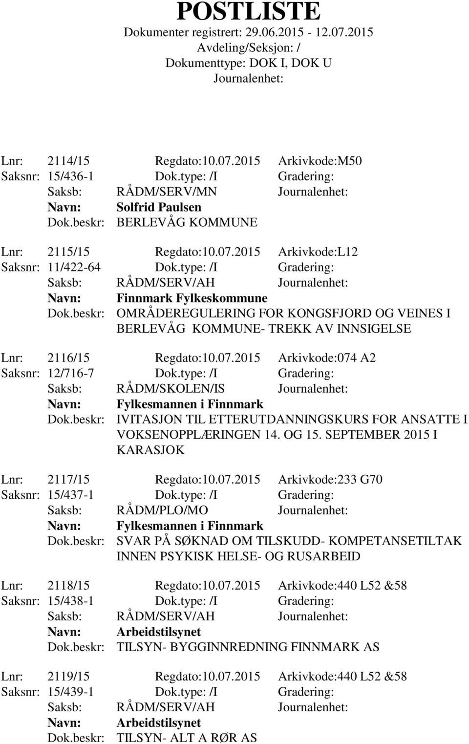 2015 Arkivkode:074 A2 Saksnr: 12/716-7 Dok.type: /I Gradering: Saksb: RÅDM/SKOLEN/IS Navn: Fylkesmannen i Finnmark Dok.beskr: IVITASJON TIL ETTERUTDANNINGSKURS FOR ANSATTE I VOKSENOPPLÆRINGEN 14.