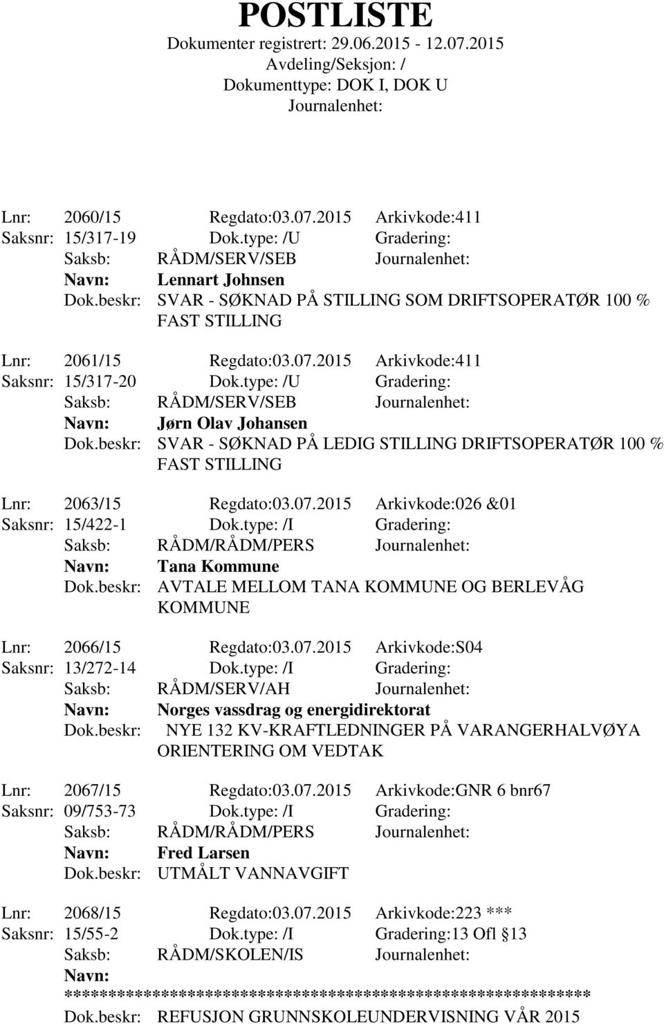 beskr: SVAR - SØKNAD PÅ LEDIG STILLING DRIFTSOPERATØR 100 % FAST STILLING Lnr: 2063/15 Regdato:03.07.2015 Arkivkode:026 &01 Saksnr: 15/422-1 Dok.