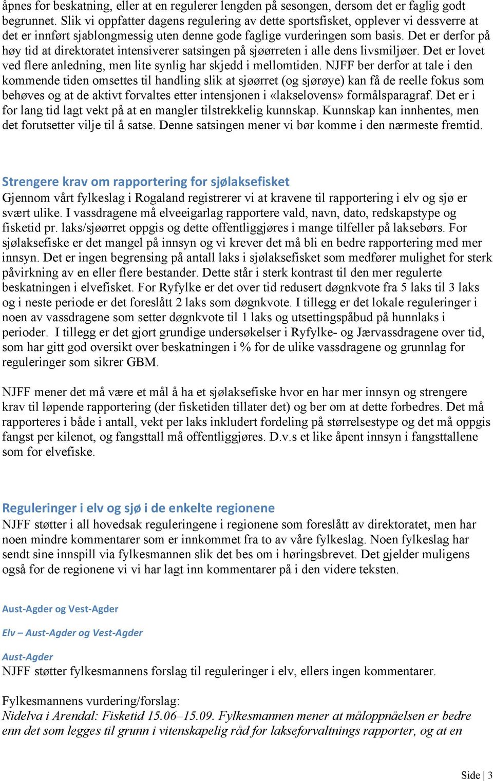 Det er derfor på høy tid at direktoratet intensiverer satsingen på sjøørreten i alle dens livsmiljøer. Det er lovet ved flere anledning, men lite synlig har skjedd i mellomtiden.