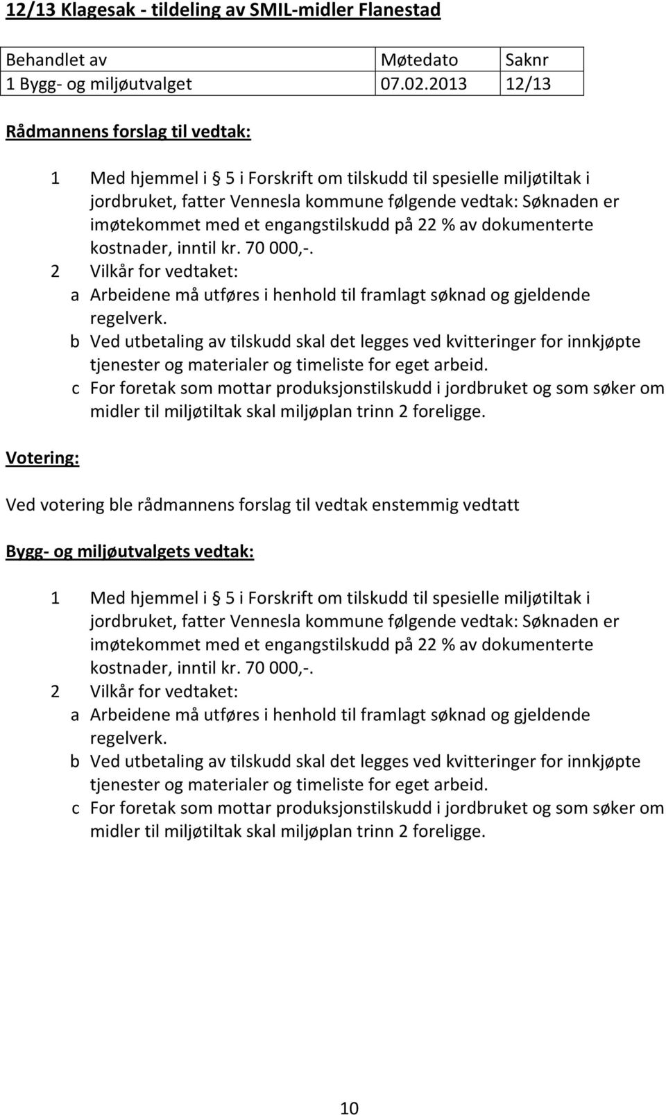 dokumenterte kostnader, inntil kr. 70 000,-. 2 Vilkår for vedtaket: a Arbeidene må utføres i henhold til framlagt søknad og gjeldende regelverk.