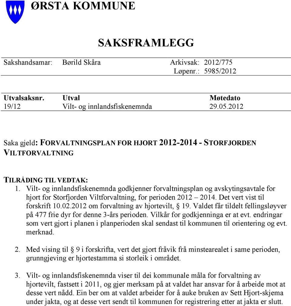 Vilt- og innlandsfiskenemnda godkjenner forvaltningsplan og avskytingsavtale for hjort for Storfjorden Viltforvaltning, for perioden 2012 2014. Det vert vist til forskrift 10.02.